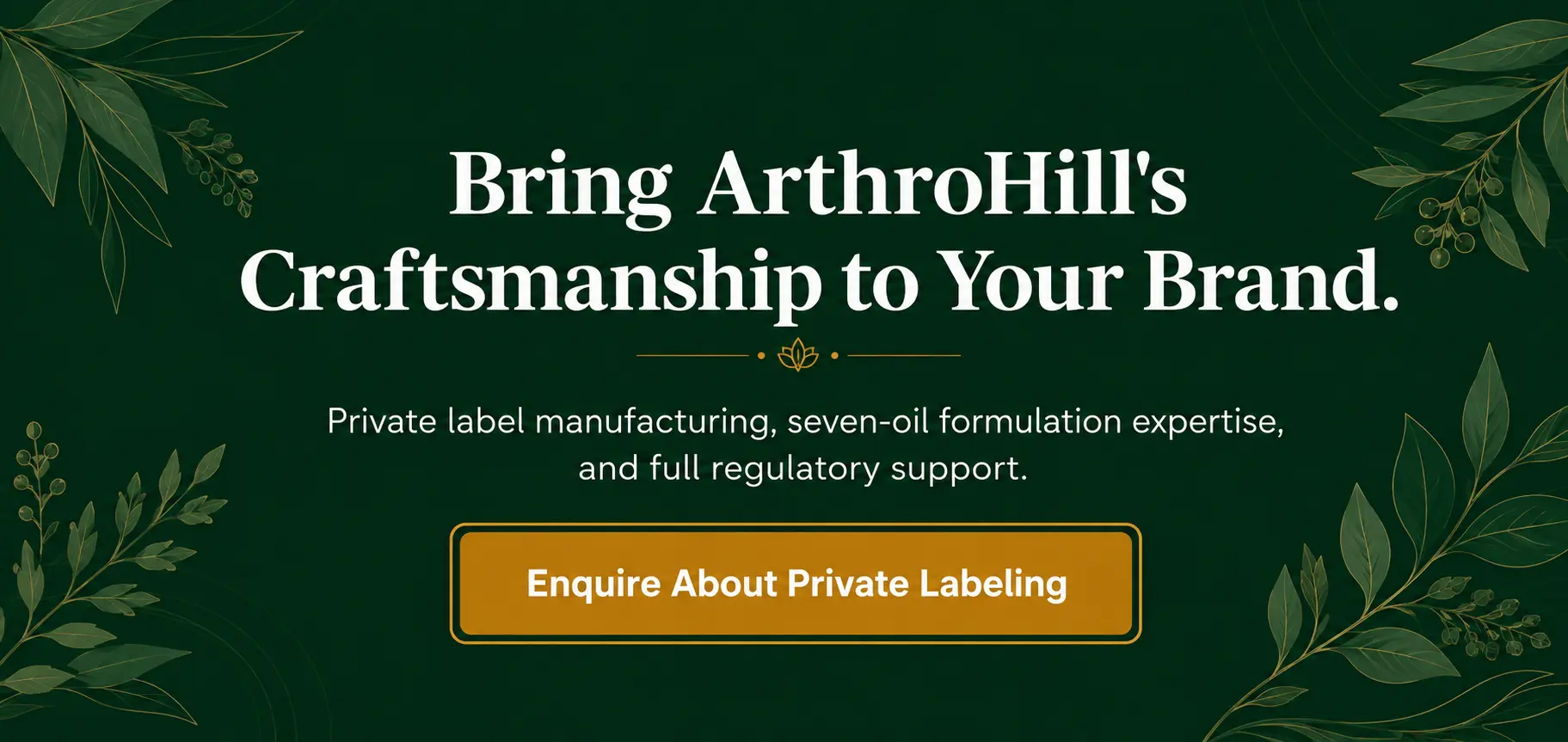 Bring ArthroHill's craftsmanship to your brand - enquire about private labeling